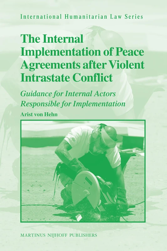The Internal Implementation of Peace Agreements after Violent Intrastate Conflict: Guidance for Internal Actors Responsible for Implementation: 33 (International Humanitarian Law Series, 33)