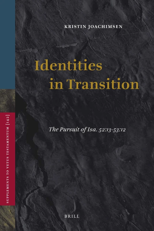 Identities in Transition: The Pursuit of Isa. 52:13-53:12: 142 (Vetus Testamentum, Supplements, 142)