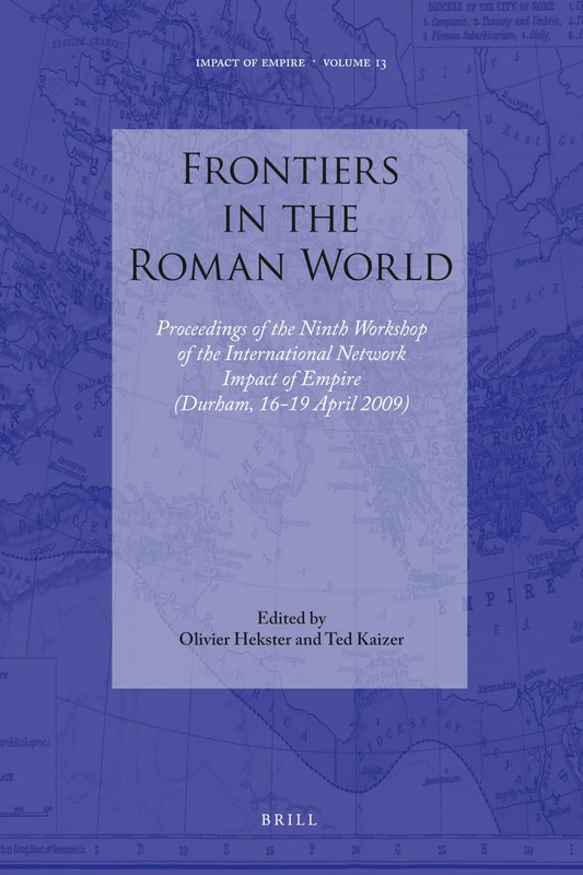 Frontiers in the Roman World: Proceedings of the Ninth Workshop of the International Network Impact of Empire (Durham, 16-19 April 2009): 13