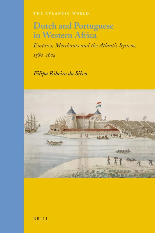 Dutch and Portuguese in Western Africa: Empires, Merchants and the Atlantic System, 1580-1674: 22 (The Atlantic World, 22)
