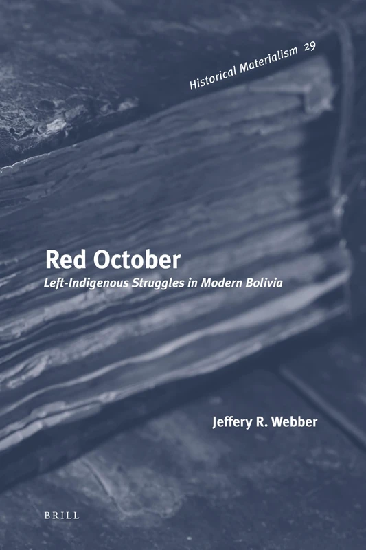 Red October: Left-Indigenous Struggles in Modern Bolivia: 29 (Historical Materialism Book Series, 29)