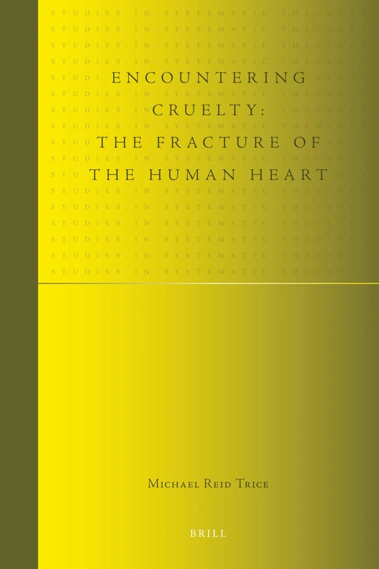 Encountering Cruelty: The Fracture of the Human Heart: 6 (Studies in Systematic Theology, 6)