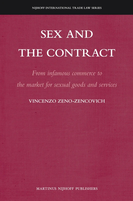 Sex and the Contract: From Infamous Commerce to the Market for Sexual Goods and Services: 5 (Nijhoff International Trade Law Series, 5)