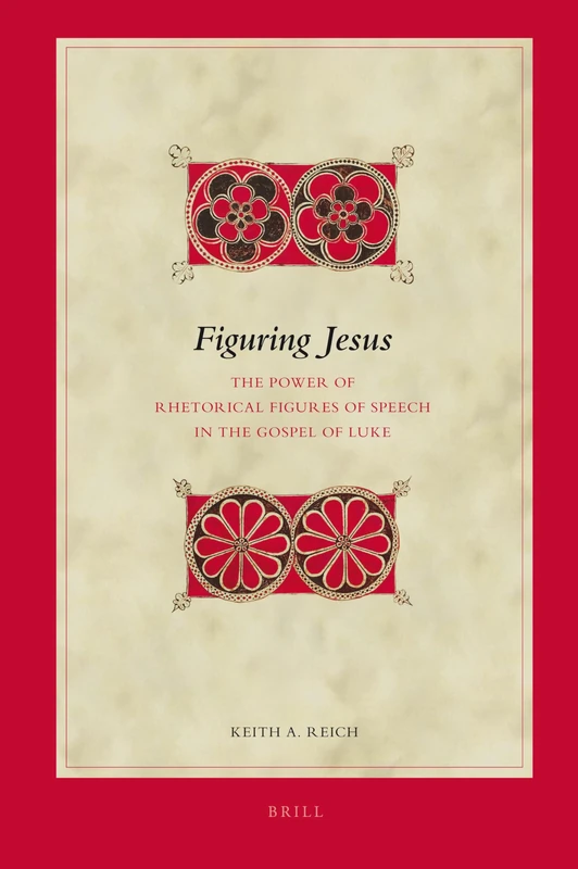 Figuring Jesus: The Power of Rhetorical Figures of Speech in the Gospel of Luke: 107 (Biblical Interpretation Series, 107) - Image 1