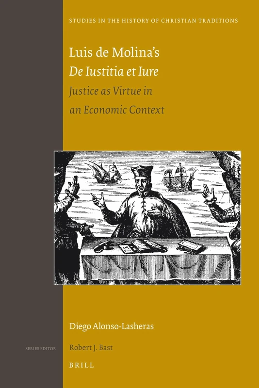 Luis de Molina's De Iustitia et Iure: Justice as Virtue in an Economic Context: 152 (Studies in the History of Christian Traditions, 152)