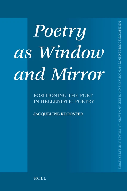 Poetry as Window and Mirror: Positioning the Poet in Hellenistic Poetry: 330 (Mnemosyne, Supplements, 330)