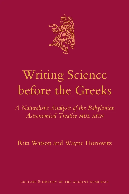 Writing Science before the Greeks: A Naturalistic Analysis of the Babylonian Astronomical Treatise MUL.APIN: 48 (Culture and History of the Ancient Near East, 48)