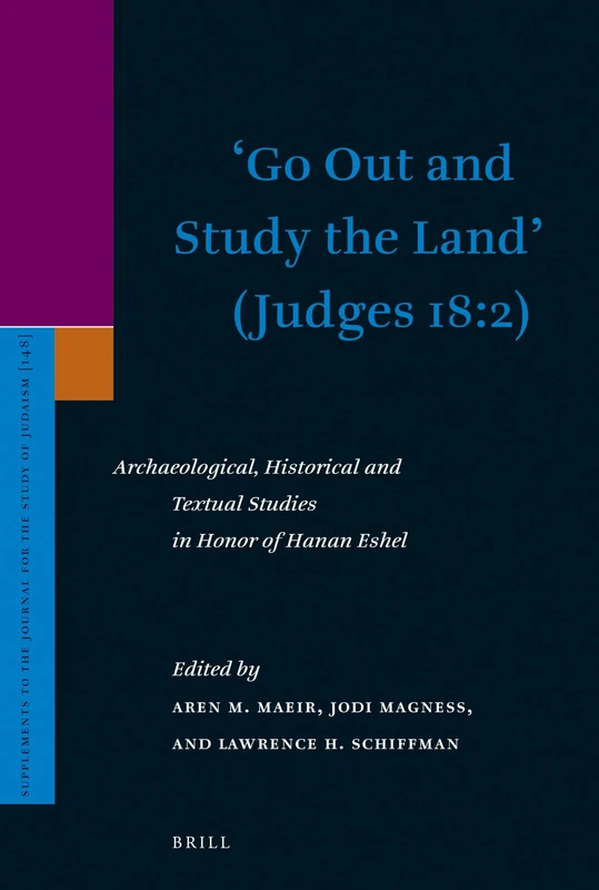 Go Out and Study the Land (Judges 18:2): Archaeological, Historical and Textual Studies in Honor of Hanan Eshel: 148 (Supplements to the Journal for the Study of Judaism, 148)