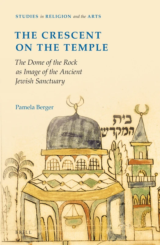The Crescent on the Temple: The Dome of the Rock as Image of the Ancient Jewish Sanctuary (Studies in Religion and the Arts): 5