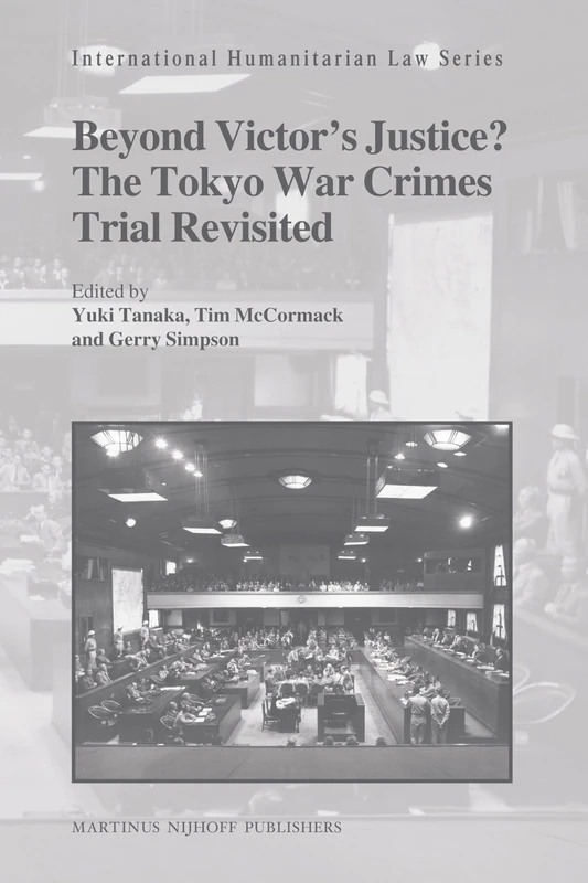 Beyond Victor's Justice? The Tokyo War Crimes Trial Revisited: 30 (International Humanitarian Law Series, 30)