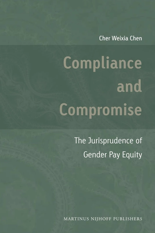 Compliance and Compromise: The Jurisprudence of Gender Pay Equity: 76 (Nijhoff Law Specials, 76)