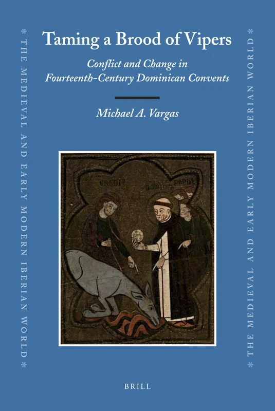 Taming a Brood of Vipers: Conflict and Change in Fourteenth-Century Dominican Convents: 42 (The Medieval and Early Modern Iberian World, 42)