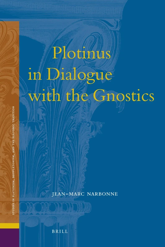 Plotinus in Dialogue with the Gnostics: 11 (Studies in Platonism, Neoplatonism, and the Platonic Tradition, 11)