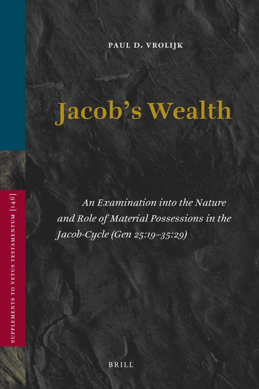 Jacobs Wealth: An Examination into the Nature and Role of Material Possessions in the Jacob-Cycle (Gen 25:19-35:29): 146 (Vetus Testamentum, Supplements, 146)