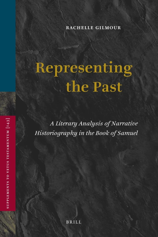 Representing the Past: A Literary Analysis of Narrative Historiography in the Book of Samuel: 143 (Vetus Testamentum, Supplements, 143)