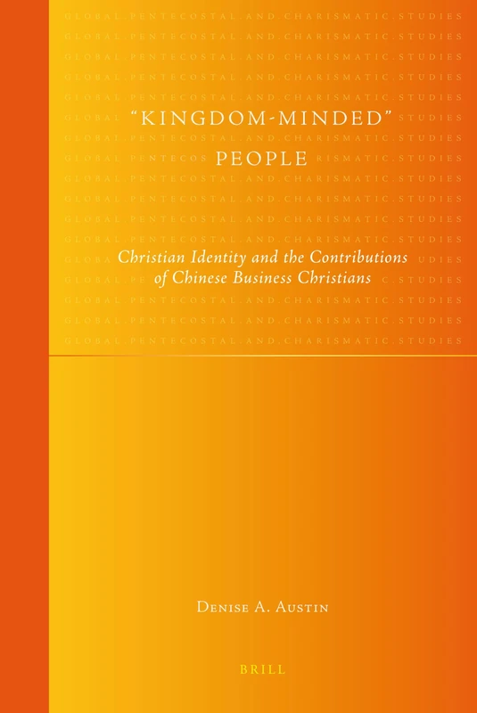 "Kingdom-Minded" People: Christian Identity and the Contributions of Chinese Business Christians: 8 (Global Pentecostal and Charismatic Studies, 8)
