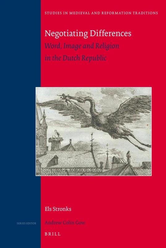 Negotiating Differences: Word, Image and Religion in the Dutch Republic: 155 (Studies in Medieval and Reformation Traditions, 155)