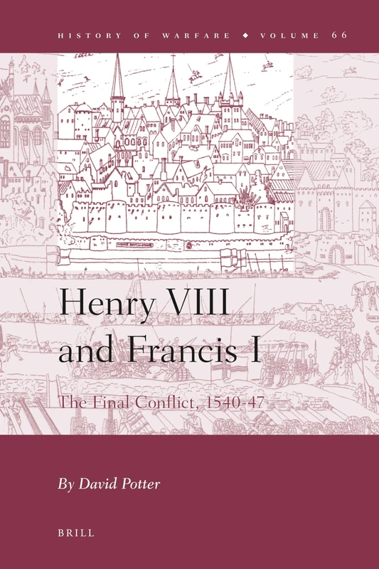 Henry VIII and Francis I: The Final Conflict, 1540-47: 66 (History of Warfare, 66)