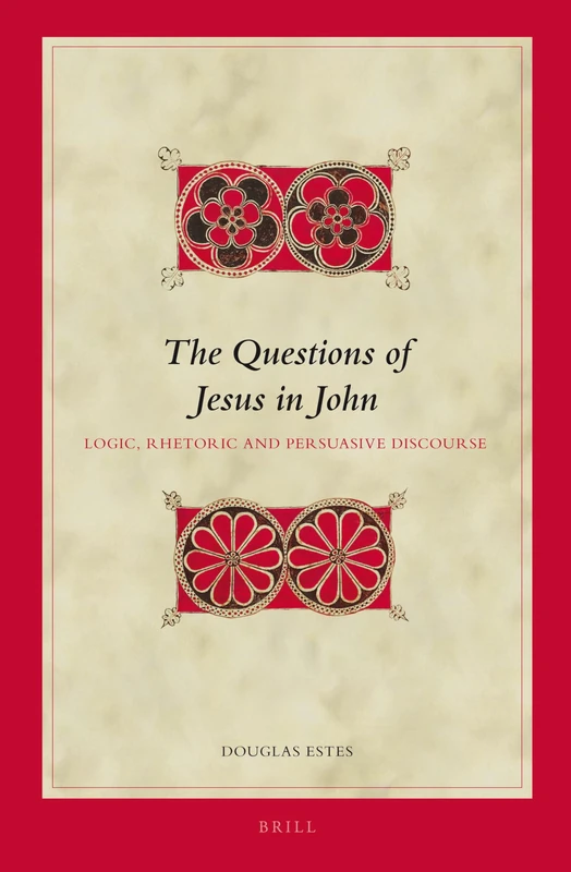 The Questions of Jesus in John: Logic, Rhetoric and Persuasive Discourse: 115 (Biblical Interpretation Series, 115)