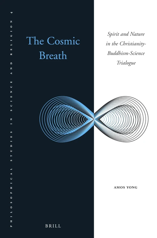 The Cosmic Breath: Spirit and Nature in the Christianity-Buddhism-Science Trialogue (Philosophical Studies in Science and Religion): 4