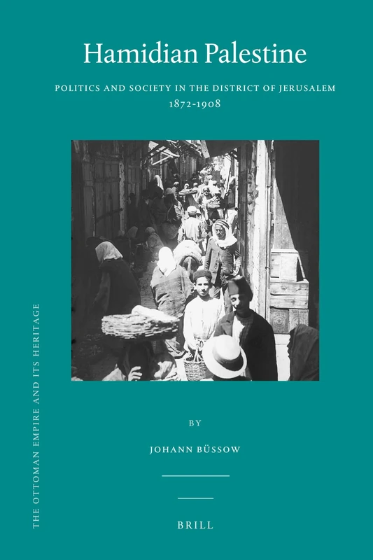 Hamidian Palestine: Politics and Society in the District of Jerusalem 1872-1908: 46 (The Ottoman Empire and its Heritage, 46)