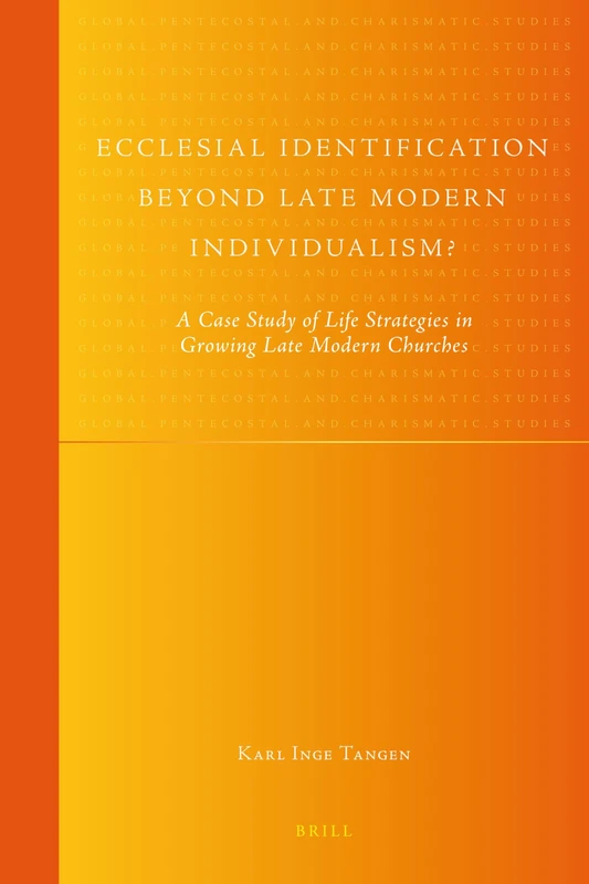 Ecclesial Identification Beyond Late Modern Individualism?: A Case Study of Life Strategies in Growing Late Modern Churches (Global Pentecostal and Charismatic Studies): 10