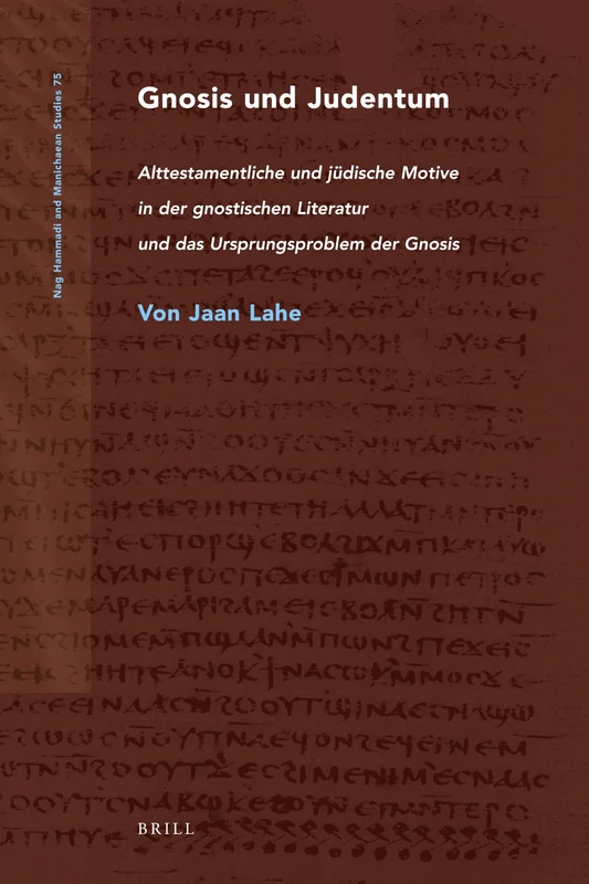 Gnosis und Judentum: Alttestamentliche und jüdische Motive in der gnostischen Literatur und das Ursprungsproblem der Gnosis: 75 (Nag Hammadi and Manichaean Studies, 75)