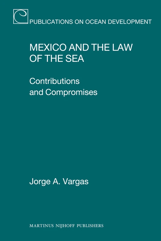 Mexico and the Law of the Sea: Contributions and Compromises: 69 (Publications on Ocean Development, 69)