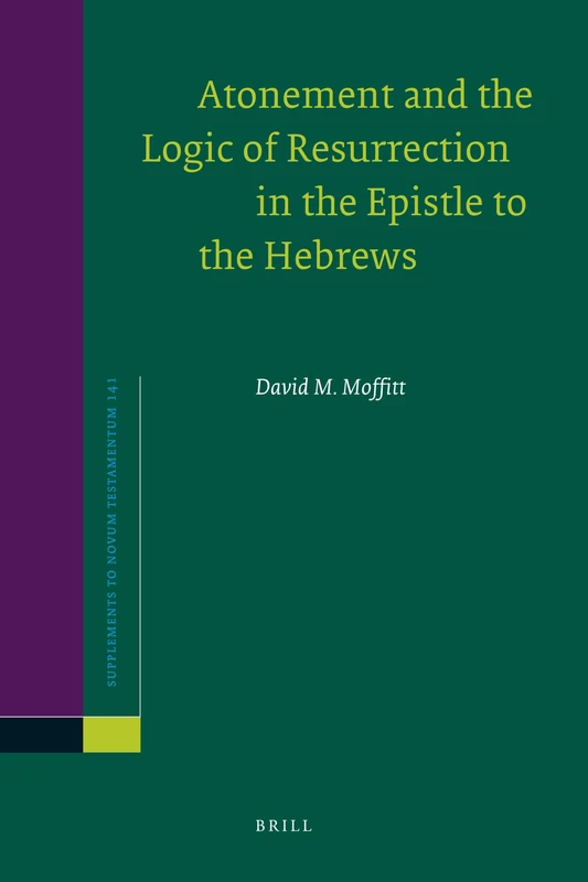 Atonement and the Logic of Resurrection in the Epistle to the Hebrews: 141 (Novum Testamentum, Supplements, 141)