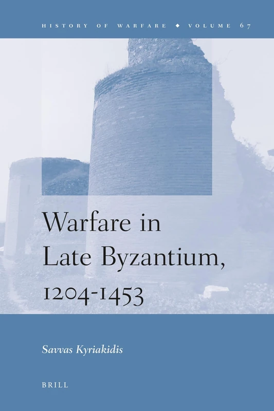 Warfare in Late Byzantium, 1204-1453: 67 (History of Warfare, 67)