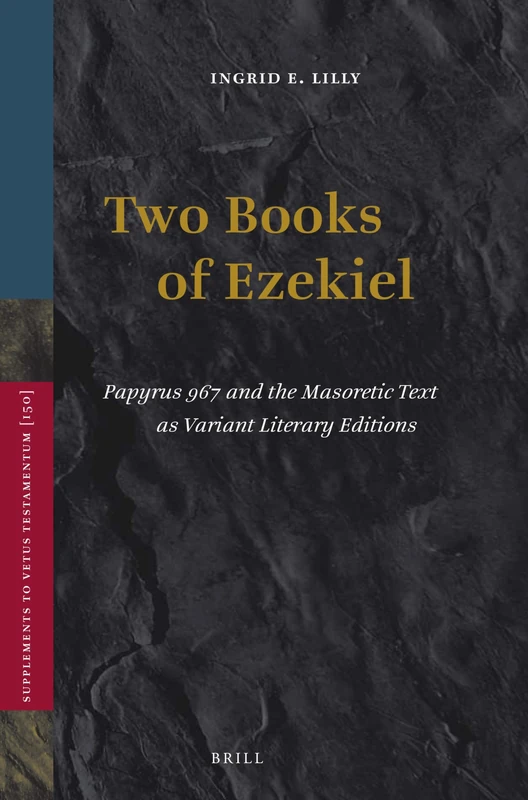 Two Books of Ezekiel: Papyrus 967 and the Masoretic Text as Variant Literary Editions: 150 (Vetus Testamentum, Supplements, 150)