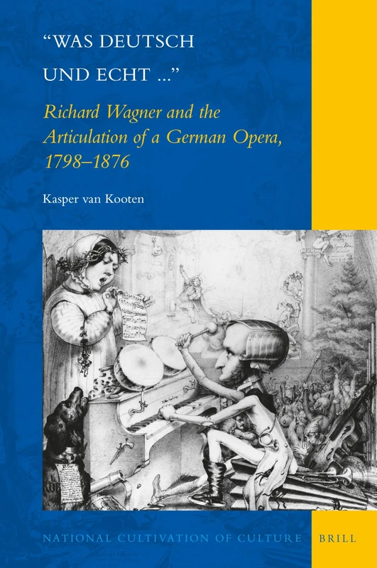 Was deutsch und echt...: Richard Wagner and the Articulation of a German Opera, 1798-1876: 17 (National Cultivation of Culture, 17)