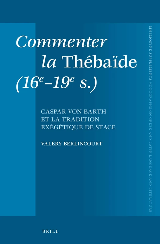 Commenter la Thébaïde (16e-19e s.): Caspar von Barth et la tradition exégétique de Stace: 354 (Mnemosyne, Supplements, 354)