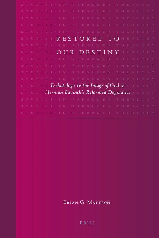 Restored to Our Destiny: Eschatology & the Image of God in Herman Bavinck's Reformed Dogmatics: 21 (Studies in Reformed Theology, 21)