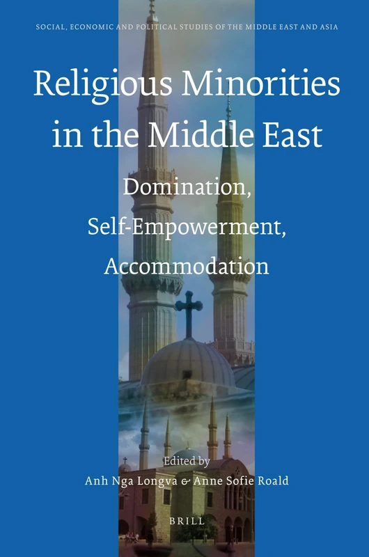 Religious Minorities in the Middle East: Domination, Self-Empowerment, Accommodation: 108 (Social, Economic and Political Studies of the Middle East and Asia, 108)