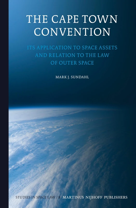 The Cape Town Convention: Its Application to Space Assets and Relation to the Law of Outer Space: 8 (Studies in Space Law, 8)