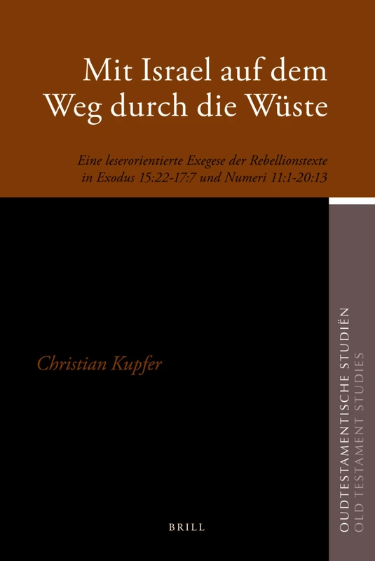 Mit Israel auf dem Weg durch die Wüste: Eine leserorientierte Exegese der Rebellionstexte in Exodus 15:22-17:7 und Numeri 11:1-20:13: 61 (Oudtestamentische Studiën, Old Testament Studies, 61)