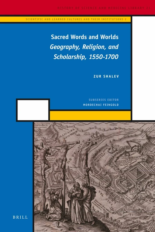 Sacred Words and Worlds: Geography, Religion, and Scholarship, 1550-1700: 21/2 (Scientific and Learned Cultures and Their Institutions, 21/2)