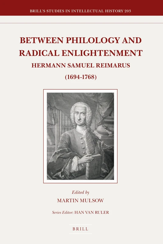 Between Philology and Radical Enlightenment: Hermann Samuel Reimarus (1694-1768): 203 (Brill's Studies in Intellectual History, 203)