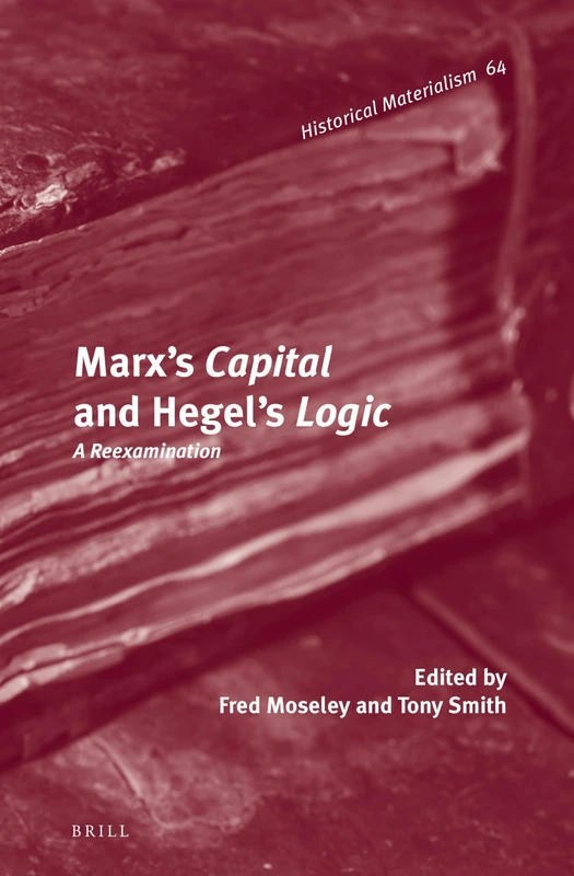 Marx's Capital and Hegel's Logic: A Reexamination: 64 (Historical Materialism Book Series, 64)