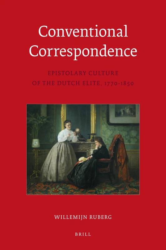 Conventional Correspondence: Epistolary Culture of the Dutch Elite, 1770-1850: 4 (Egodocuments and History Series, 4)