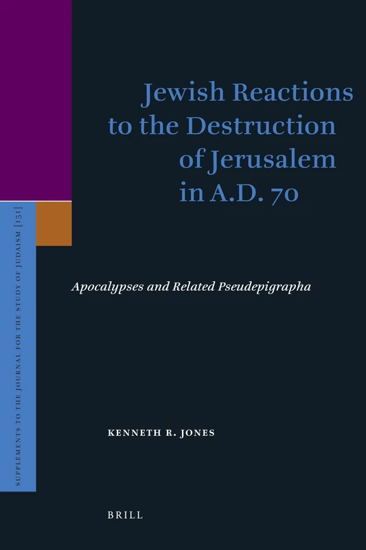 Jewish Reactions to the Destruction of Jerusalem in A.D. 70: Apocalypses and Related Pseudepigrapha: 151 (Supplements to the Journal for the Study of Judaism, 151)