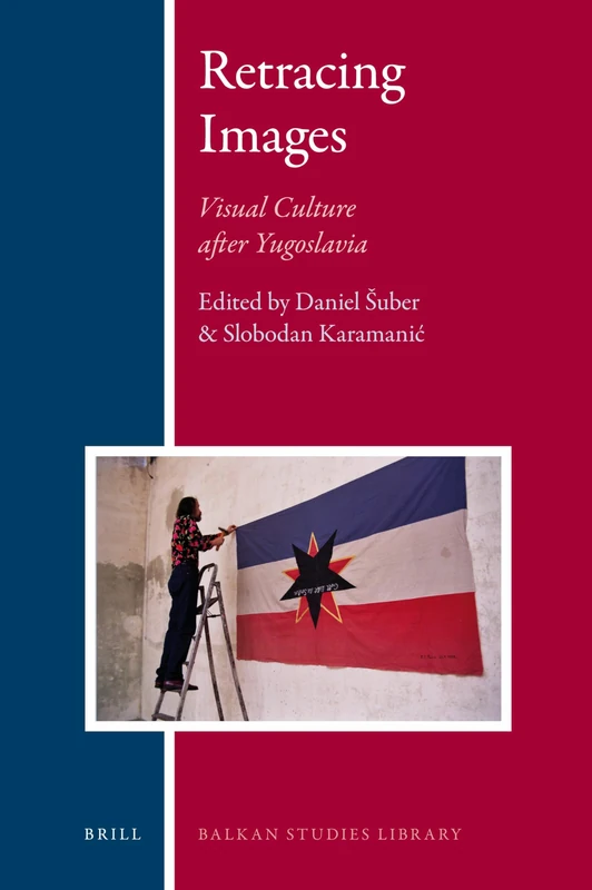 Retracing Images: Visual Culture after Yugoslavia: 4 (Balkan Studies Library, 4)