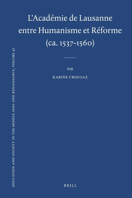 L'Académie de Lausanne entre Humanisme et Réforme (ca. 1537-1560) (Education and Society in the Middle Ages and Renaissance): 41