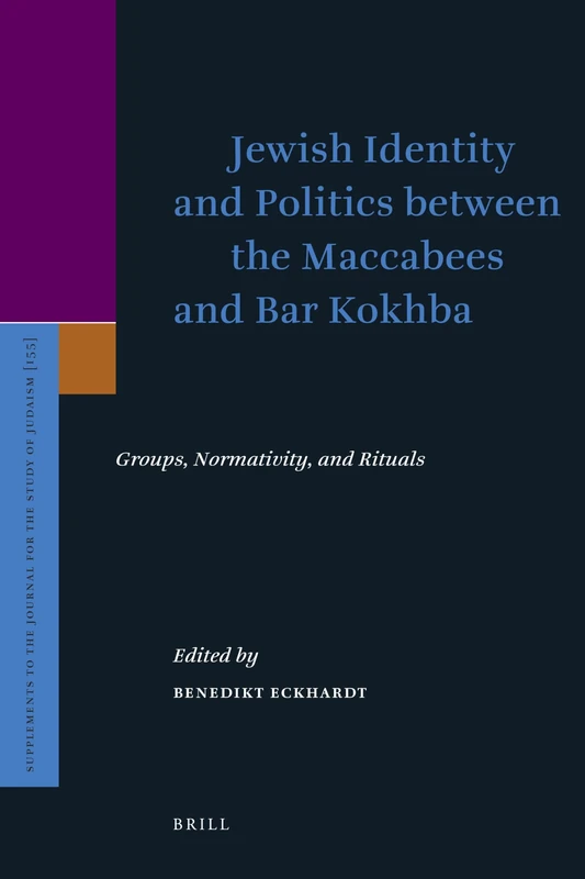 Jewish Identity and Politics between the Maccabees and Bar Kokhba: Groups, Normativity, and Rituals: 155 (Supplements to the Journal for the Study of Judaism, 155)