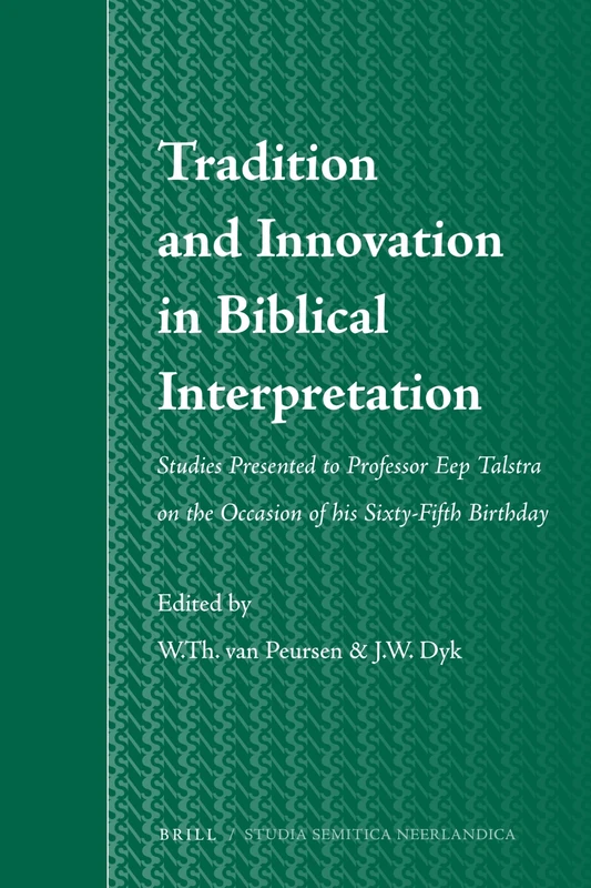 Tradition and Innovation in Biblical Interpretation: Studies Presented to Professor Eep Talstra on the Occasion of his Sixty-Fifth Birthday: 57 (Studia Semitica Neerlandica, 57)