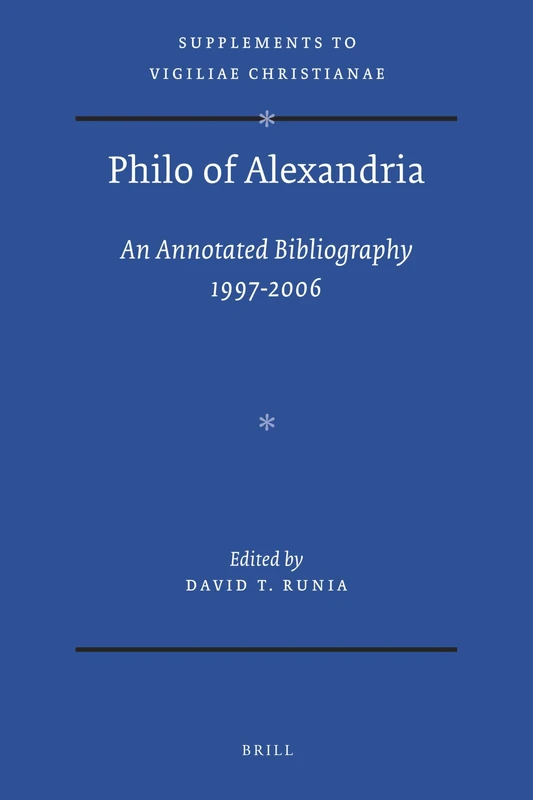 Philo of Alexandria: An Annotated Bibliography 1997-2006: 109 (Vigiliae Christianae, Supplements, 109)