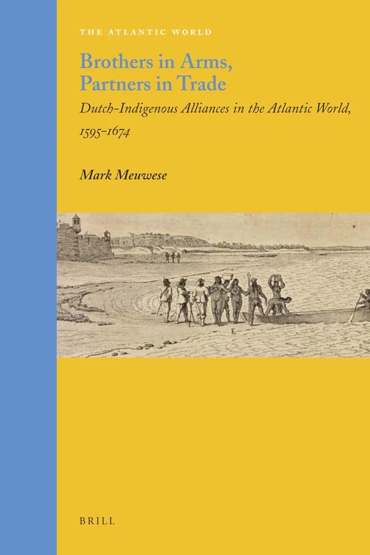 Brothers in Arms, Partners in Trade: Dutch-Indigenous Alliances in the Atlantic World, 1595-1674: 23