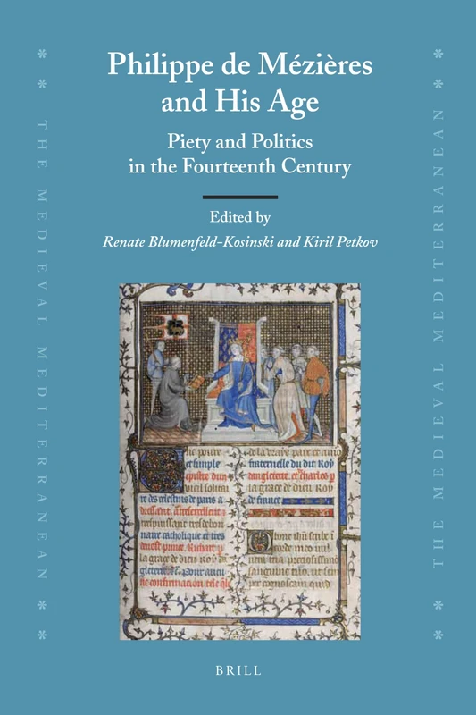 Philippe de Mézières and His Age: Piety and Politics in the Fourteenth Century: 91 (The Medieval Mediterranean, 91)