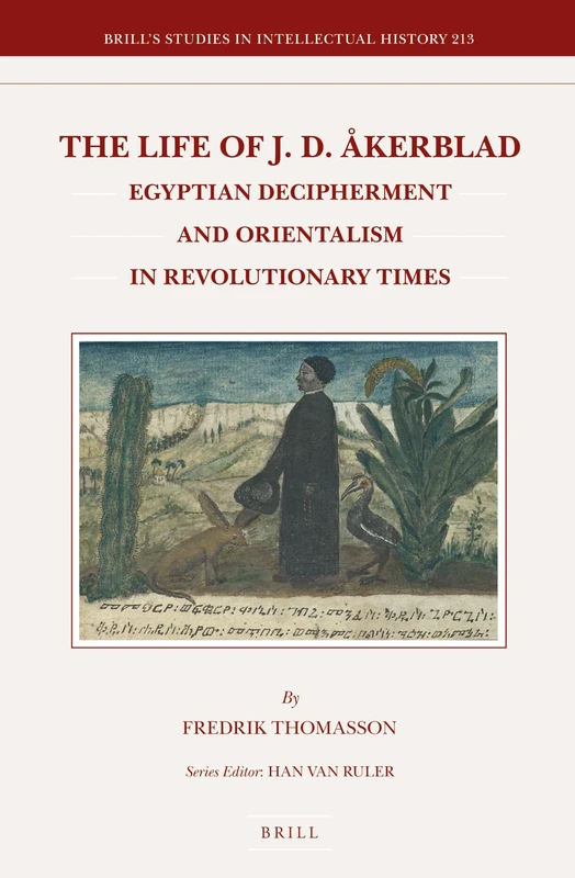 The Life of J. D. Akerblad: Egyptian Decipherment and Orientalism in Revolutionary Times (Brill's Studies in Itellectual History): 213